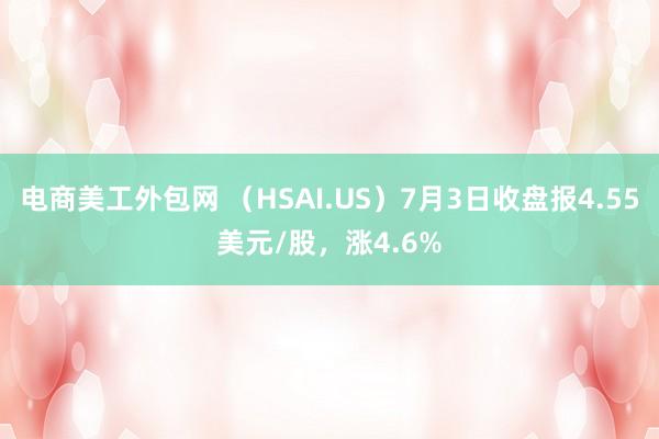 电商美工外包网 （HSAI.US）7月3日收盘报4.55美元/股，涨4.6%